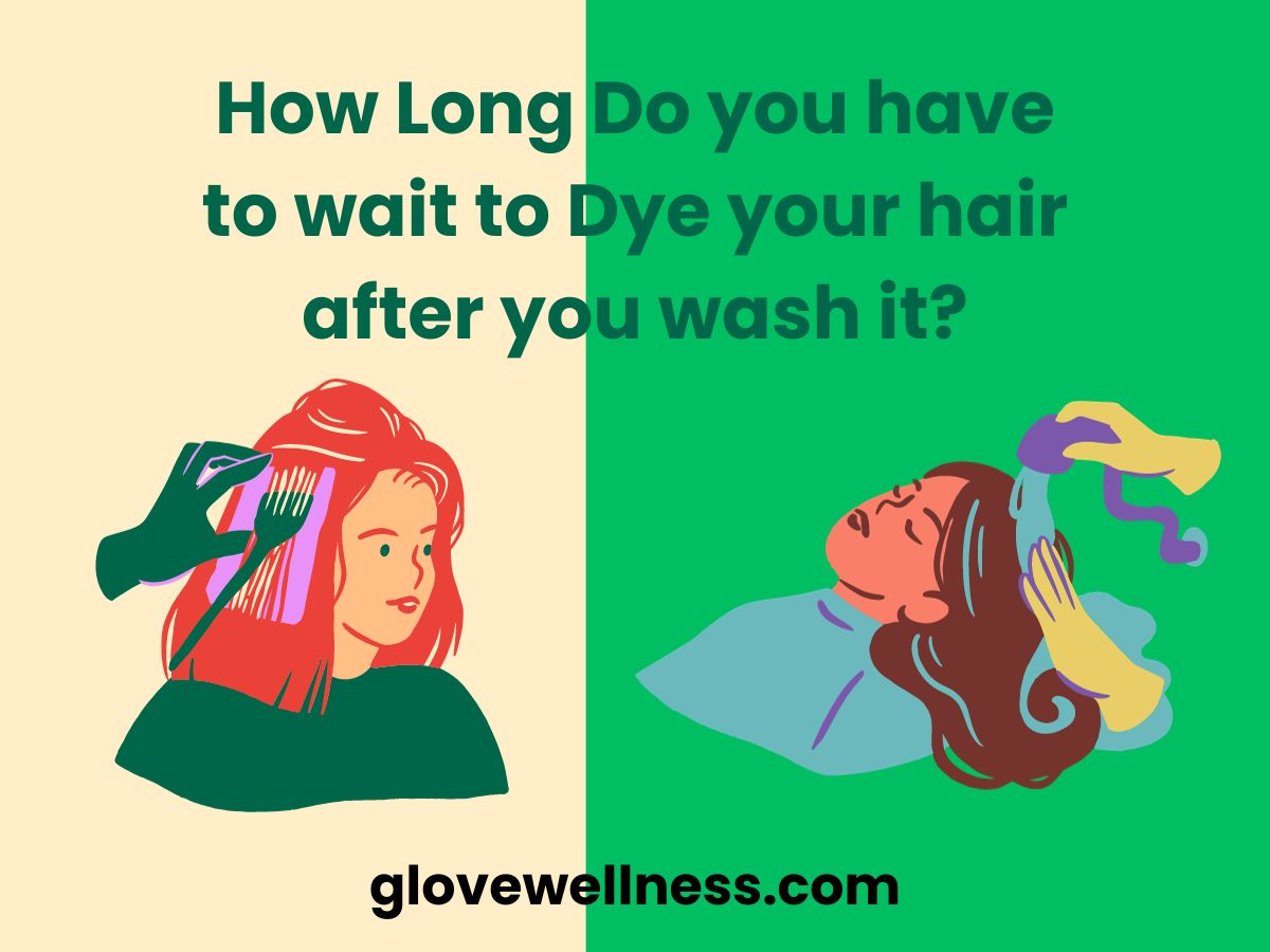 How Long Do you have to wait to Dye your hair after you wash it