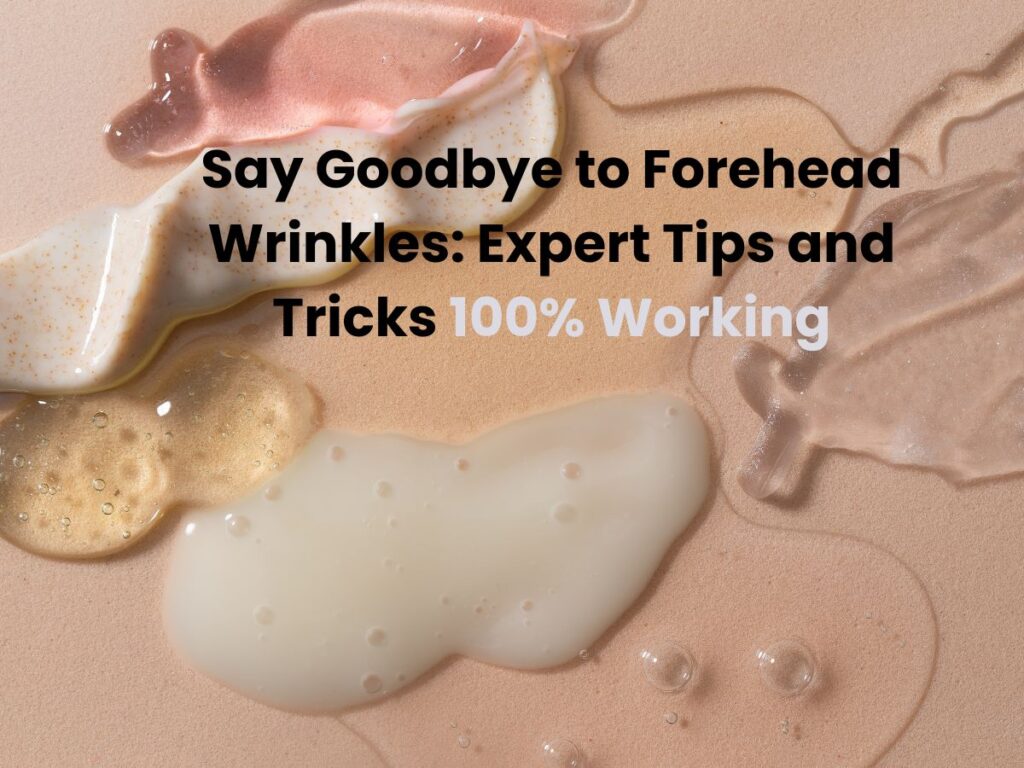 Say Goodbye to Forehead Wrinkles Expert Tips and Tricks 100% Working