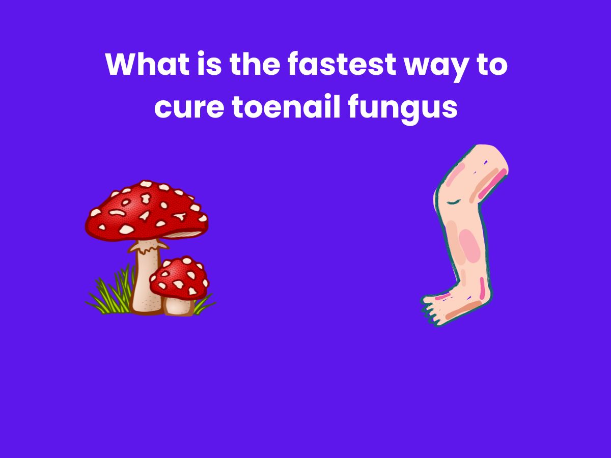 What is the fastest way to cure toenail fungus