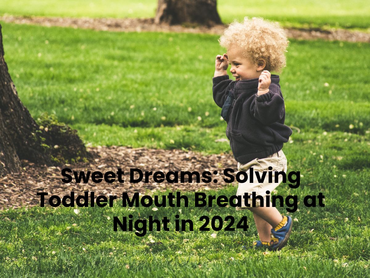 Sweet Dreams Solving Toddler Mouth Breathing at Night in 2024