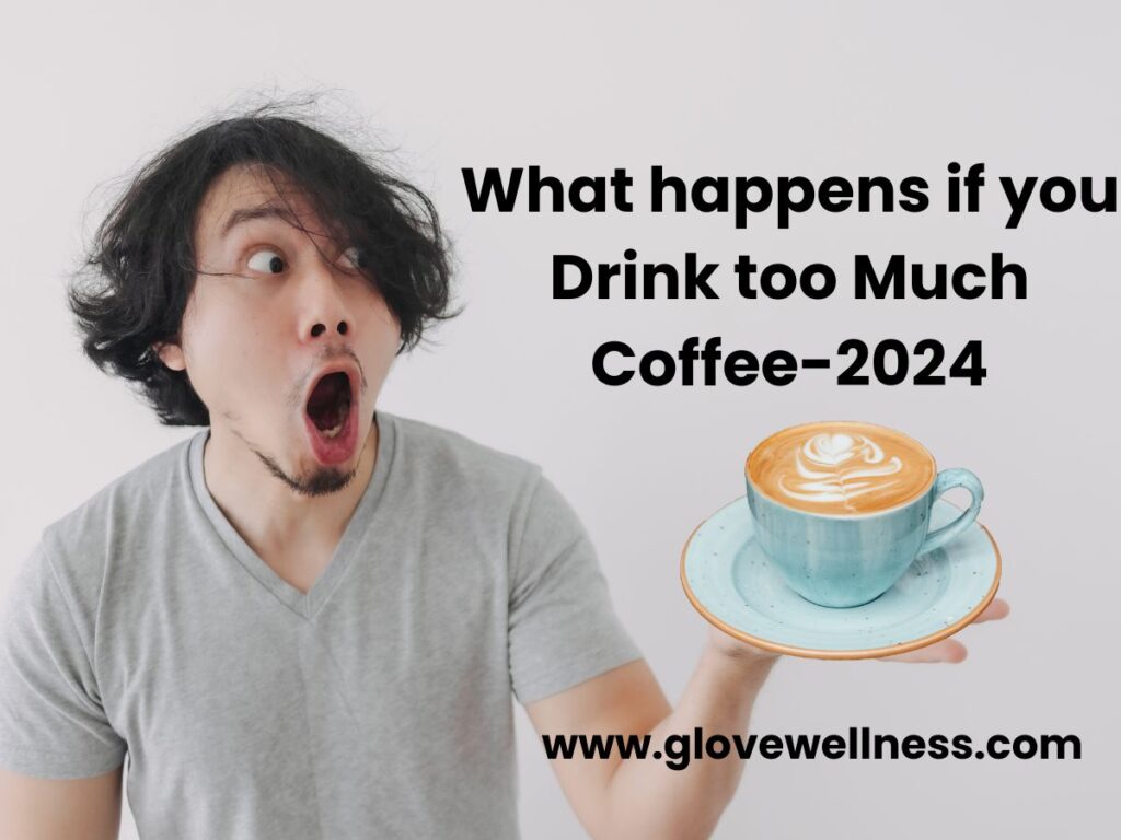 What happens if you Drink too Much Coffee-2024