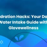Hydration Hacks Your Daily Water Intake Guide with Glovewellness