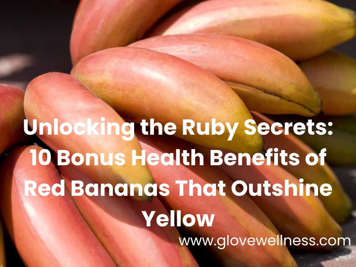 Unlocking the Ruby Secrets: 10 Bonus Health Benefits of Red Bananas That Outshine Yellow